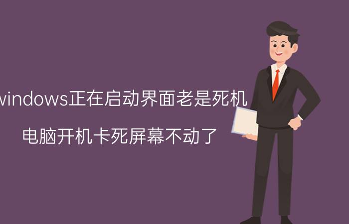 windows正在启动界面老是死机 电脑开机卡死屏幕不动了？